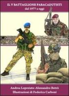 Il V battaglione paracadutisti. Dal 1977 a oggi di Andrea Lopreaito, Alessandro Betrò edito da Zetacidue