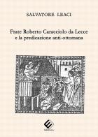 Frate Roberto Caracciolo da Lecce e la predicazione anti-ottomana di Salvatore Leaci edito da Milella
