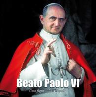 Beato Paolo VI. Una figura da riscoprire edito da Il Seminatore