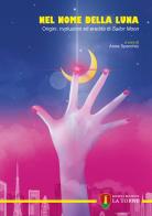 Nel nome della Luna. Origini, rivoluzioni ed eredità di Sailor Moon edito da La Torre Editrice