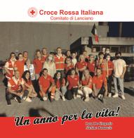 Croce Rossa Italiana. Comitato di Lanciano. Un anno per la vita! di Lara De Gregorio, Stefano Panaccio edito da Nuova Gutemberg