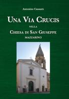 Una Via Crucis nella Chiesa di San Giuseppe Mazzarino di Antonino Cassarà edito da Autopubblicato