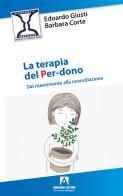 La terapia del per-dono. Dal risentimento alla riconciliazione di Edoardo Giusti, Barbara Corte edito da Armando Editore