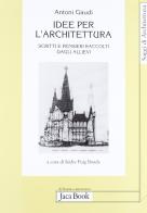 Idee per l'architettura. Scritti e pensieri raccolti dagli allievi di Antoni Gaudì edito da Jaca Book