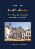Amalfi e dintorni. Tra visioni illuministiche e suggestioni romantiche. Ediz. a colori di Lucio Fino edito da Grimaldi & C.