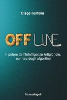 Offline. Il potere dell'Intelligenza Artigianale, nell'era degli algoritmi di Diego Fontana edito da Franco Angeli