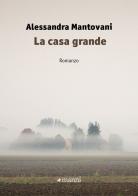 La casa grande di Alessandra Mantovani edito da Manni