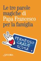 Le tre parole magiche di papa Francesco per la famiglia. Con portachiavi edito da Ancora