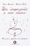 Sto imparando a non odiare. Psicosintesi applicata nel quotidiano di Mara Chinatti, Claudio Scala edito da Kimerik