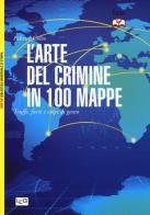 L'arte del crimine in 100 mappe. Truffe, furti e colpi di genio di Fabrice Colin edito da LEG Edizioni
