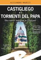 Castigliego e i tormenti del Papa. Una nuova indagine in Vaticano di Alessandro Maurizi edito da Frilli