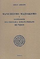 Manicheismo, mazdakismo e sconfessione dell'eresiarca romano-persiano Bundos di Emilio Arrigoni edito da Arché