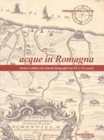 Acque in Romagna. Storia e cultura dei sistemi idrografici tra XV e XX secolo edito da Panozzo Editore