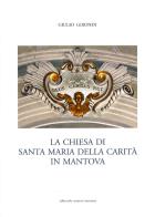 La Chiesa di Santa Maria della Carità in Mantova di Giulio Girondi edito da Sometti
