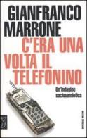 C'era una volta il telefonino. Un'indagine sociosemiotica di Gianfranco Marrone edito da Meltemi