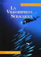 La videoripresa subacquea di Gian Melchiori edito da La Mandragora Editrice