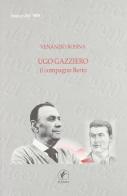 Ugo Gazziero il compagno Berto di Rosina Venanzio edito da Il Prato