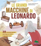 Le grandi macchine di Leonardo. 38 invenzioni geniali: com'erano un tempo e come sono oggi di Davide Morosinotto, Christian Hill edito da Editoriale Scienza