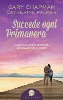 Succede ogni primavera. Nuovi inizi, nuove speranze, un nuovo modo di amare di Gary Chapman, Catherine Palmer edito da BE Edizioni