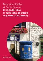 Il club del libro e della torta di bucce di patata di Guernsey di Mary Ann Shaffer, Annie Barrows edito da Astoria