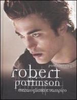 Robert Pattinson. Meraviglioso e vampiro di Paul Stenning edito da Mondadori