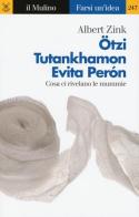 Ötzi, Tutankhamon, Evita Perón. Cosa ci rivelano le mummie di Albert Zink edito da Il Mulino
