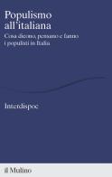 Populismo all'italiana. Cosa dicono, pensano e fanno i populisti in Italia edito da Il Mulino