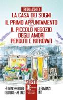 La casa dei sogni-Il primo appuntamento-Il piccolo negozio degli amori perduti e ritrovati di Trisha Ashley edito da Newton Compton Editori