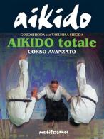 Aikido totale. Corso avanzato di Yasuhisa Shioda, Gozo Shioda edito da Edizioni Mediterranee