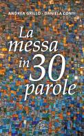 La messa in 30 parole. Un piccolo abbecedario di Andrea Grillo, Daniela Conti edito da Paoline Editoriale Libri