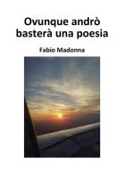 Ovunque andrò basterà una poesia di Fabio Madonna edito da Passione Scrittore selfpublishing