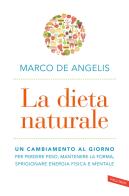 La dieta naturale. Un cambiamento al giorno per perdere peso, mantenere la forma, sprigionare energia fisica e mentale di Marco De Angelis edito da Vallardi A.
