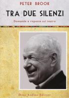 Tra due silenzi. Domande e risposte sul teatro di Peter Brook edito da Audino