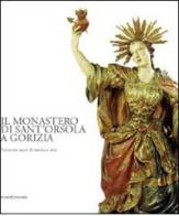 Il Monastero di Sant'Orsola a Gorizia. Trecento anni di storia e arte edito da Silvana