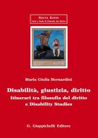 Disabilità, giustizia, diritto. Itinerari tra filosofia del diritto e disability studies di Maria Giulia Bernardini edito da Giappichelli