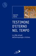 Testimoni d'eterno nel tempo. Le sfide attuali dell'antropologia cristiana di Ignazio Sanna edito da San Paolo Edizioni