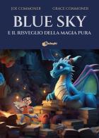 Blue Sky e il risveglio della magia pura di Joe Commoner, Grace Commoner edito da Dialoghi