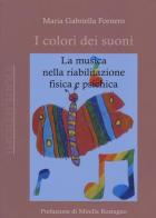 I colori dei suoni. La musica nella riabilitazione fisica e psichica di Maria Gabriella Fornero edito da Antigone