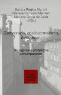 Democrazia, costituzionalismo, diritti umani. Dialogo sulle prospettive contemporanee di Sandra Regina Martini, Clarissa Campani Manieri, Mariana Gloria de Assis edito da ilmiolibro self publishing