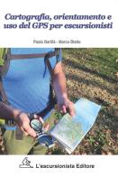 Cartografia, orientamento e uso del gps per escursionisti. Nuova ediz. di Paolo Barillà, Marco Blatto edito da L'Escursionista