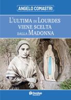 L'ultima di Lourdes viene scelta dalla Madonna di Angelo Comastri edito da OasiApp La Pietra d'Angolo
