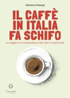 Il caffè in Italia fa schifo. Un viaggio tra consapevolezza, falsi miti e crudeli verità di Valentina Palange edito da Giacovelli Editore