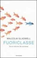 Fuoriclasse. Storia naturale del successo di Malcolm Gladwell edito da Mondadori