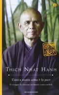 L' unica nostra arma è la pace. Il coraggio di costruire un mondo senza conflitti di Thich Nhat Hanh edito da Mondadori