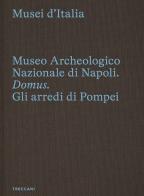 Museo archeologico nazionale di Napoli. Domus. Gli arredi di Pompei. Ediz. italiana e inglese edito da Treccani