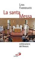 La santa messa celebrazione dell'amore di Lina Farronato edito da San Paolo Edizioni
