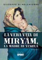 La vera vita di Miryàm, la madre di Yeshùa di Giuseppe Di Melchiorre edito da Booksprint