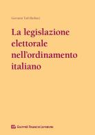 La legislazione elettorale nell'ordinamento italiano (1948-2017) di Giovanni Tarli Barbieri edito da Giuffrè