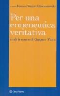 Per un'ermeneutica veritativa. Studi in onore di Gaspare Mura di Ireneus Korzeniowski edito da Città Nuova