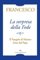 La sorpresa della fede. Il Vangelo di Matteo letto dal papa di Francesco (Jorge Mario Bergoglio) edito da Castelvecchi